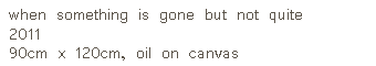 when something is gone but not quite